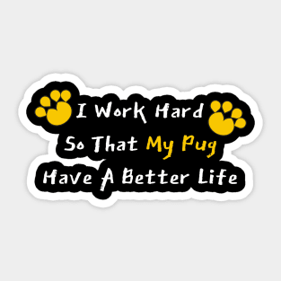 I Work Hard So That My Pug Have A Better Life Sticker
